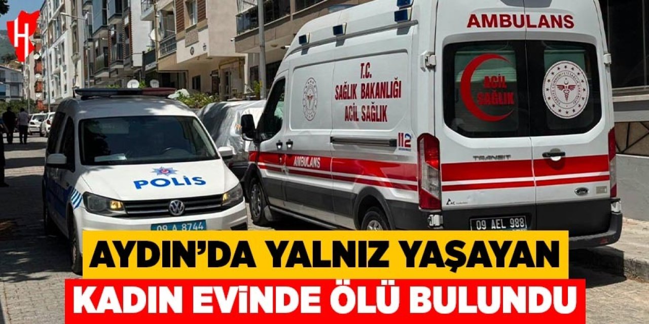 Aydın'da yalnız yaşayan kadın evinde ölü bulundu