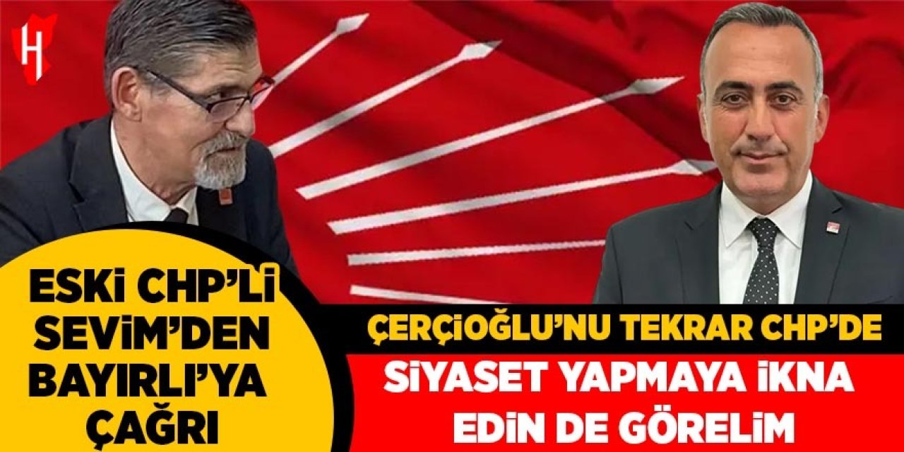 Eski CHP'li Sevim'den Bayırlı'ya çağrı: Özlem Çerçioğlu'nu tekrar CHP'de siyaset yapmaya ikna edin de görelim