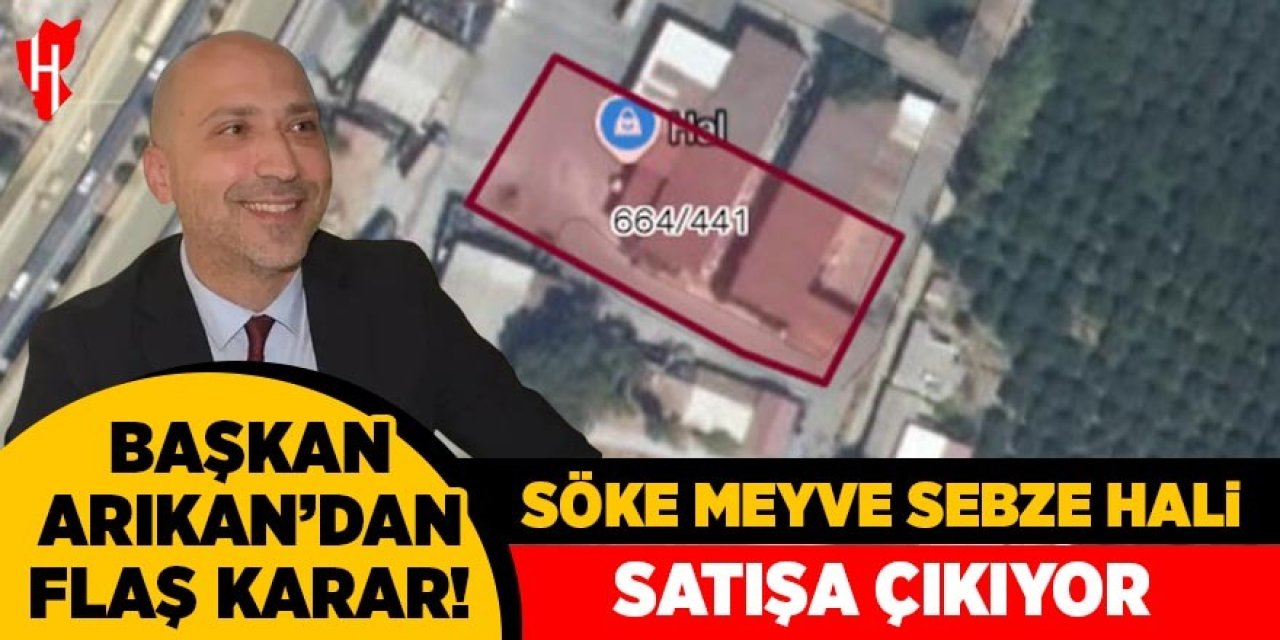 Başkan Arıkan'dan flaş karar: Söke meyve sebze hali satışa çıkıyor
