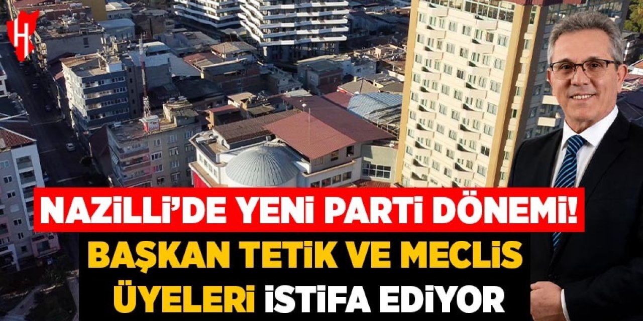 Nazilli’de Yeni Parti dönemi! Başkan Tetik ve meclis üyeleri istifa ediyor