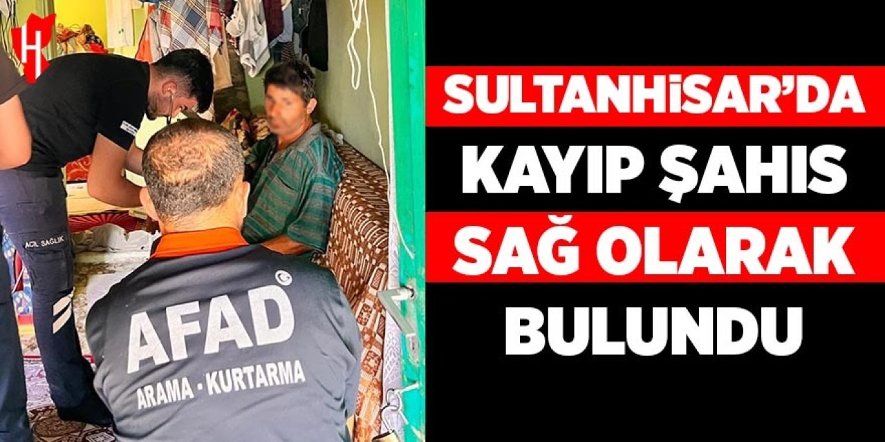 Sultanhisar’da kayıp şahıs sağ olarak bulundu