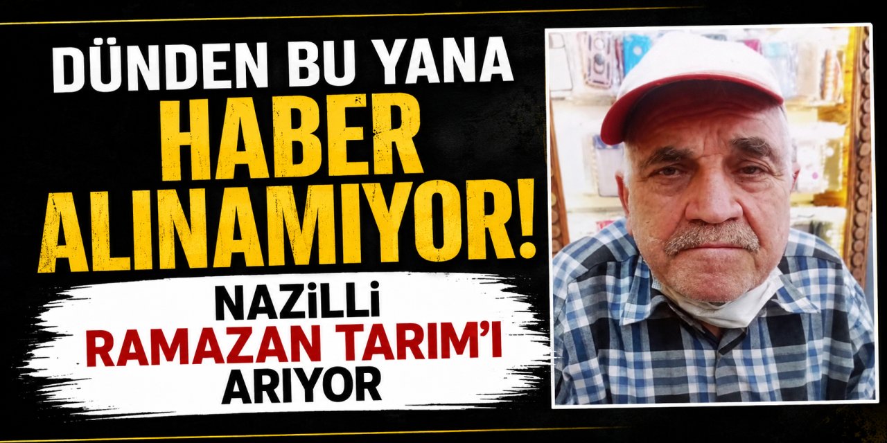Nazilli’de dünden bu yana haber alınamayan adam her yerde aranıyor!