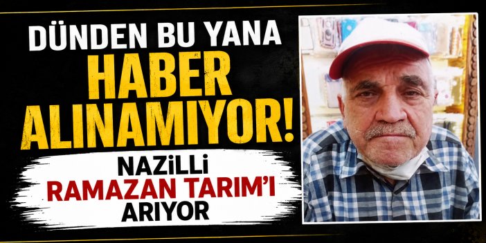 Nazilli’de dünden bu yana haber alınamayan adam her yerde aranıyor!