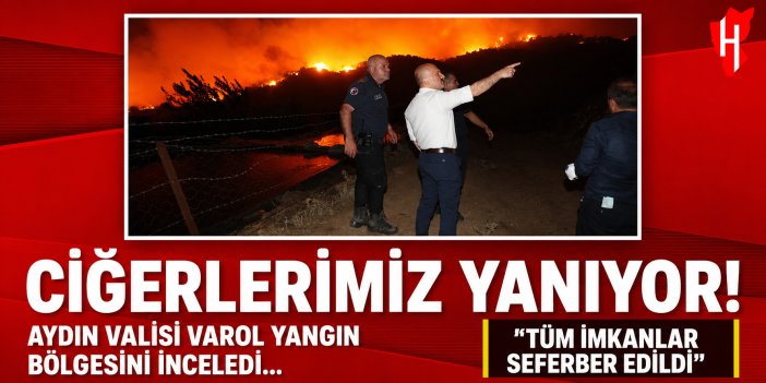 Aydın Valisi Varol yangın faciasının yaşandığı bölgede!