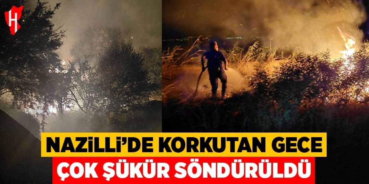 Nazilli’de korkutan gece! Çok şükür söndürüldü