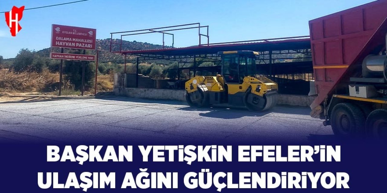 Başkan Yetişkin Efeler'in ulaşım ağını güçlendiriyor