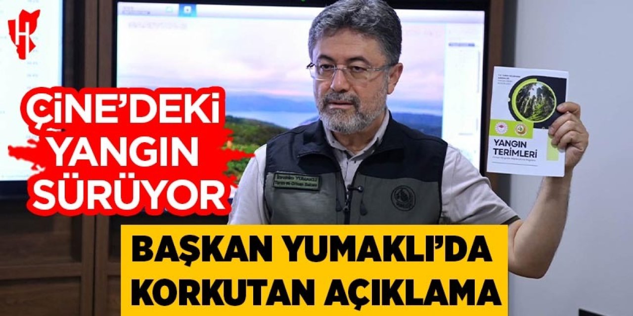 Çine'deki yangın sürüyor: Bakan Yumaklı'dan korkutan açıklama