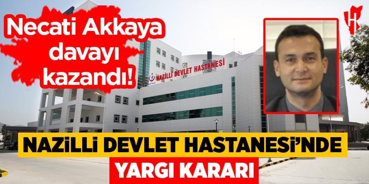 Nazilli Devlet Hastanesi'nde yargı kararı: Necati Akkaya davayı kazandı!