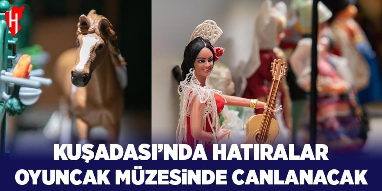 Kuşadası’nda hatıralar oyuncak müzesinde canlanacak