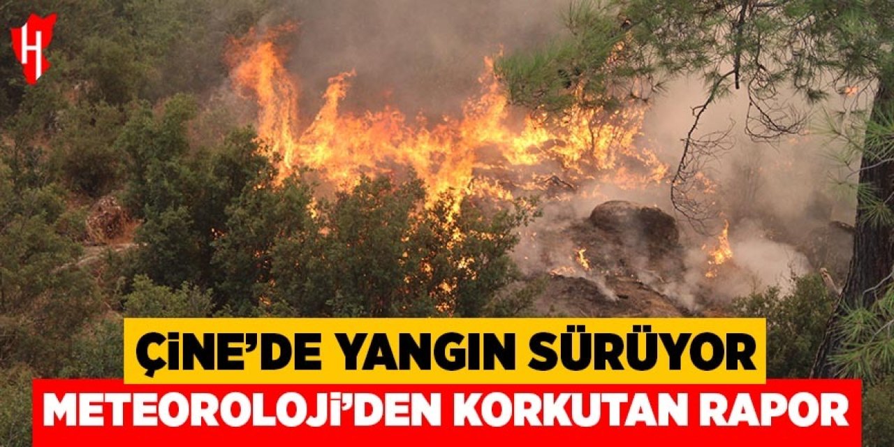 Çine yangını 3. gününde: Meteoroloji'den korkutan rapor