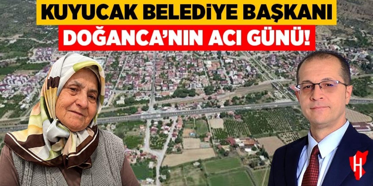 Kuyucak Belediye Başkanı Doğanca'nın acı günü
