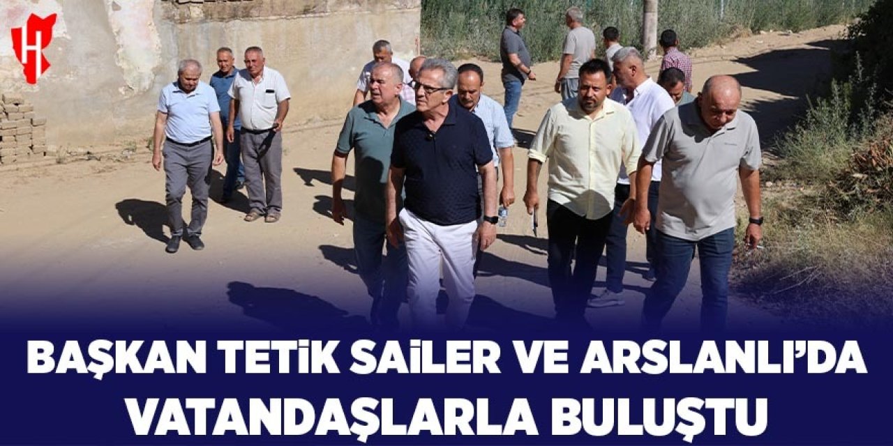 Başkan Tetik, Arslanlı ve Sailer'de vatandaşları dinledi
