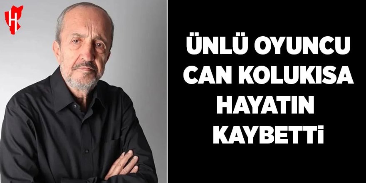 Usta oyuncu Can Kolukısa hayatını kaybetti