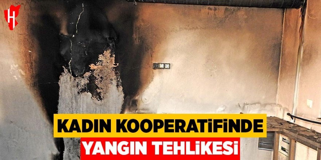 Kadın kooperatifinde yangın tehlikesi