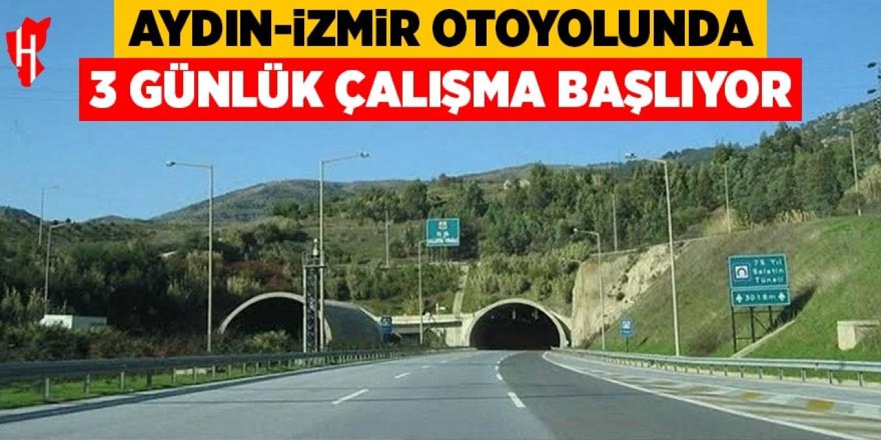 Aydın-İzmir Otoyolu’nda 3 günlük çalışma başlıyor