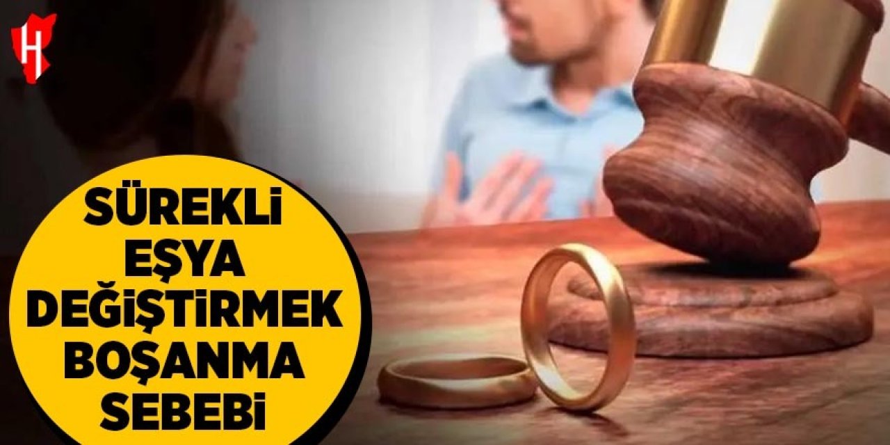 Sürekli eşya değiştirmek boşanma sebebi