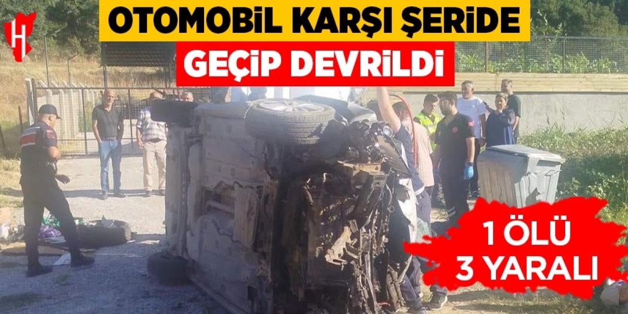 Otomobil karşı şeride geçip devrildi: 1 ölü, 3 yaralı
