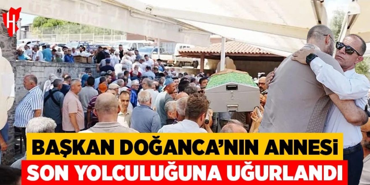 Başkan Doğanca’nın annesi son yolculuğuna uğurlandı