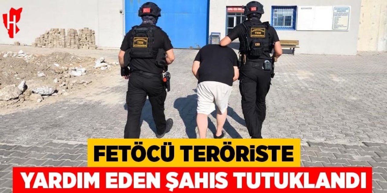 FETÖ'cü teröriste yardım eden o şahıs tutuklandı