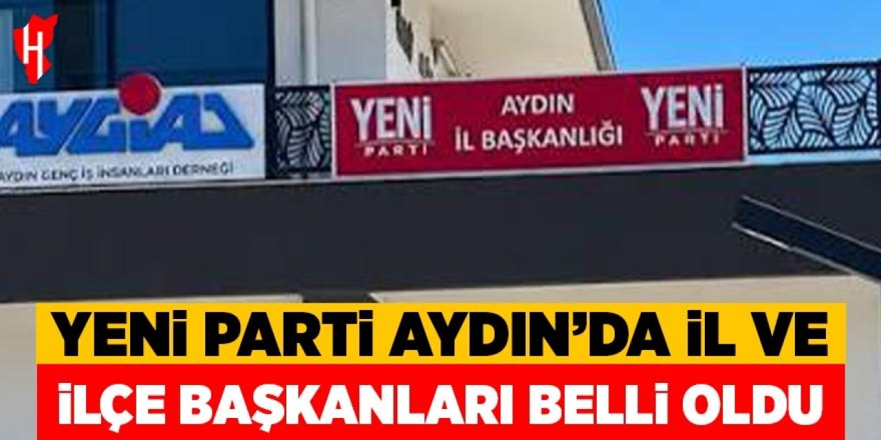 Yeni Parti Aydın’da il ve ilçe başkanları belli oldu!
