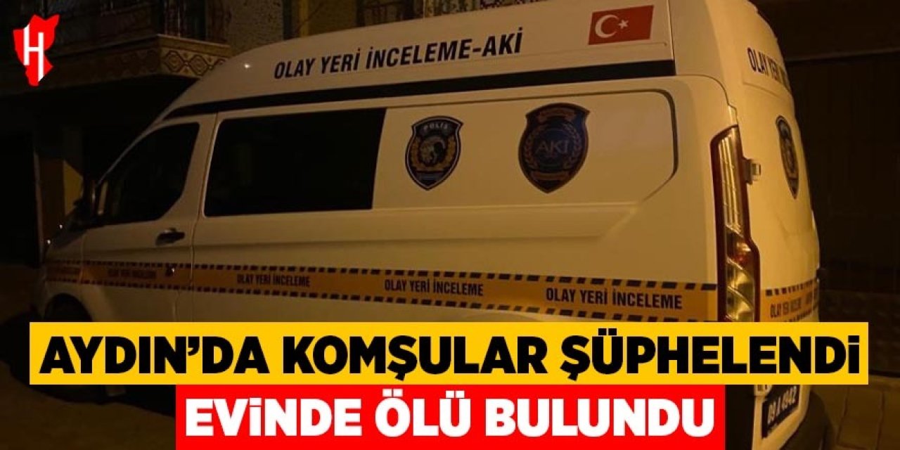 Aydın'da komşular şüphelendi evinde ölü bulundu