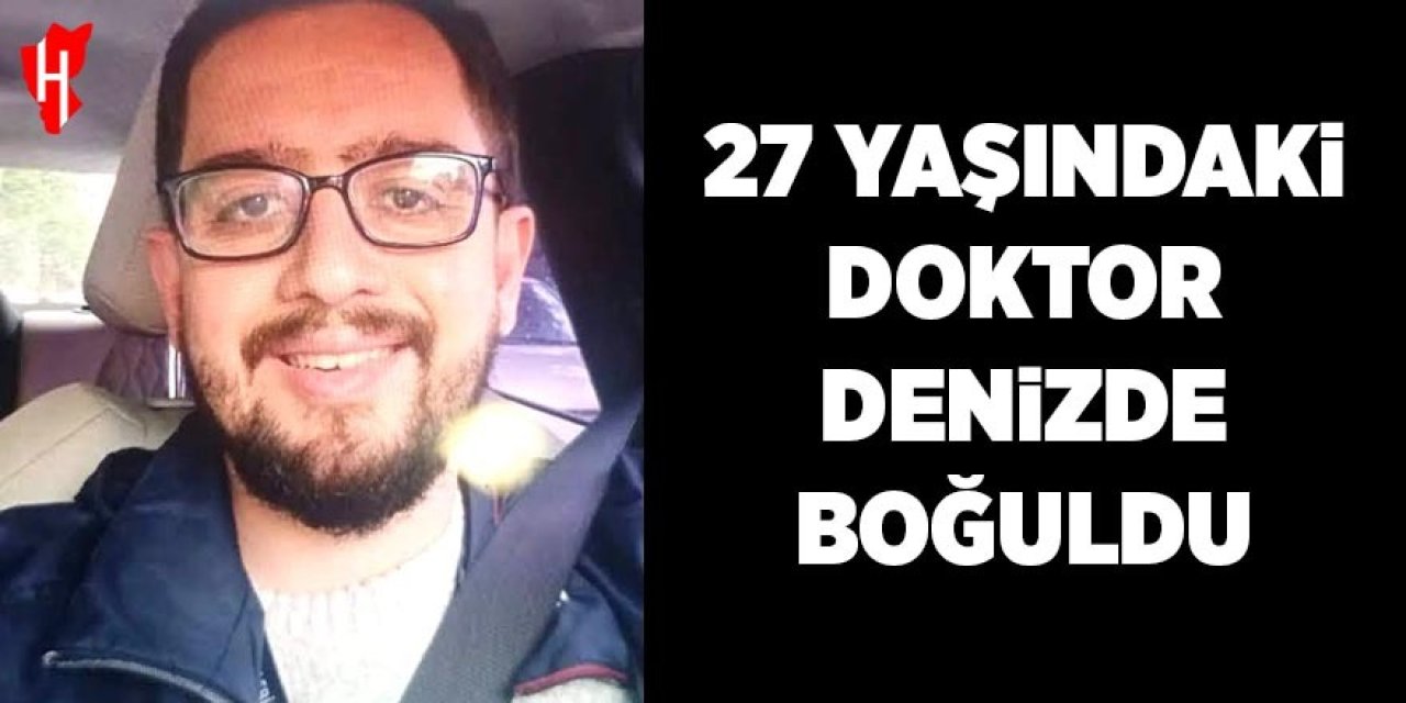 27 yaşındaki doktor denizde boğuldu