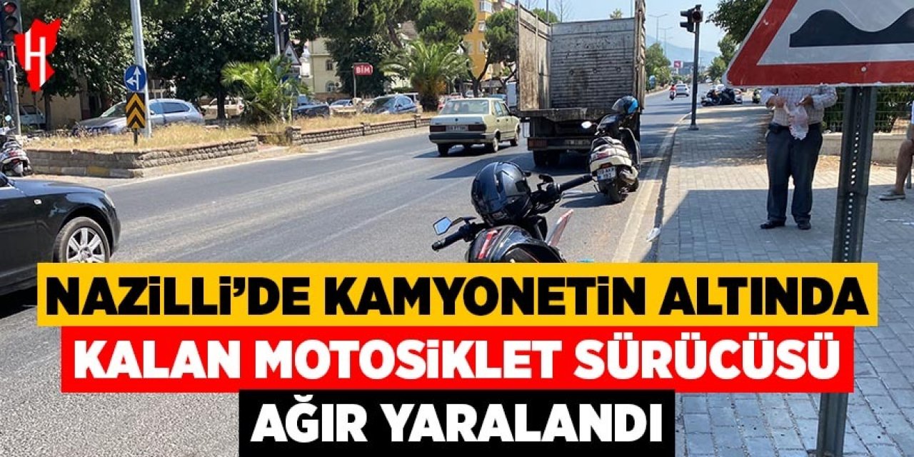 Nazilli'de kamyonetin altında kalan 16 yaşındaki motosiklet sürücüsü ağır yaralandı