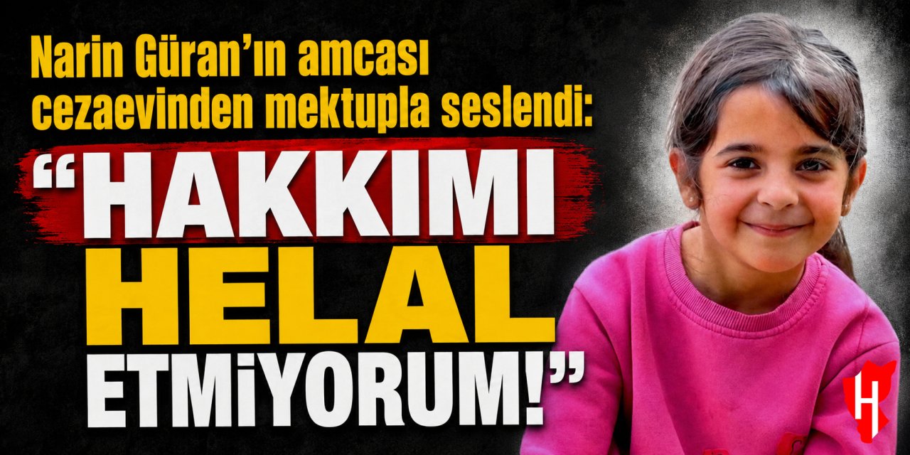 Narin Güran’ın amcası cezaevinden mektupla seslendi: Hakkımı helal etmiyorum!