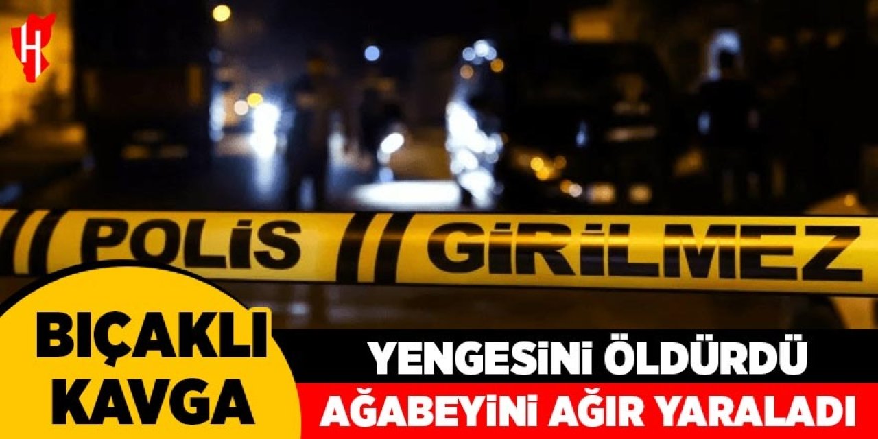 Bıçaklı kavga: Yengesini öldürdü, ağabeyini ağır yaraladı