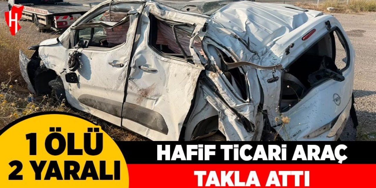 Hafif ticari araç takla attı: 1 ölü, 2 yaralı