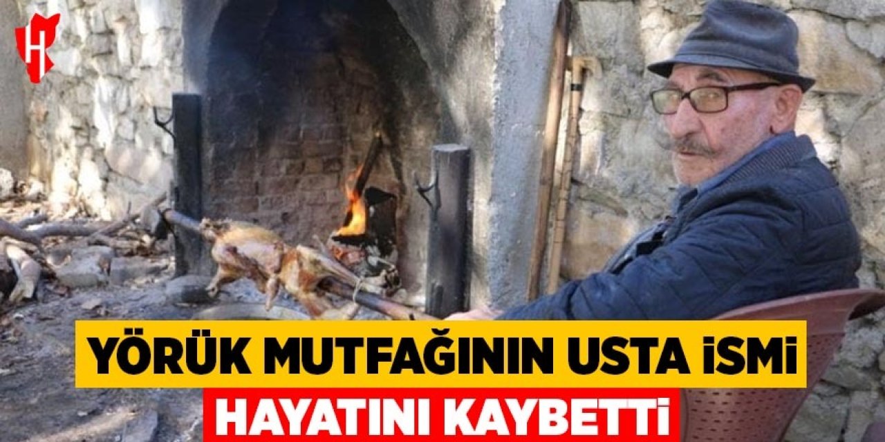 Yörük mutfağının usta ismi hayatını kaybetti