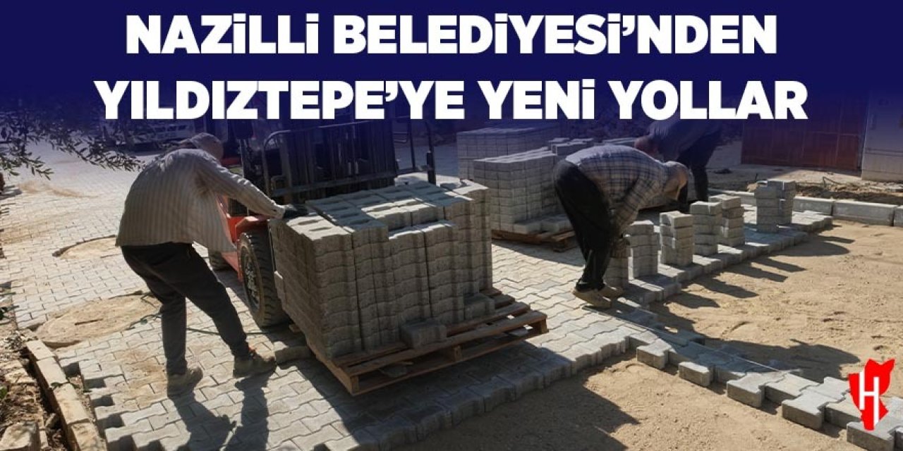 Nazilli Belediyesi'nden Yıldıztepe'ye yeni yollar