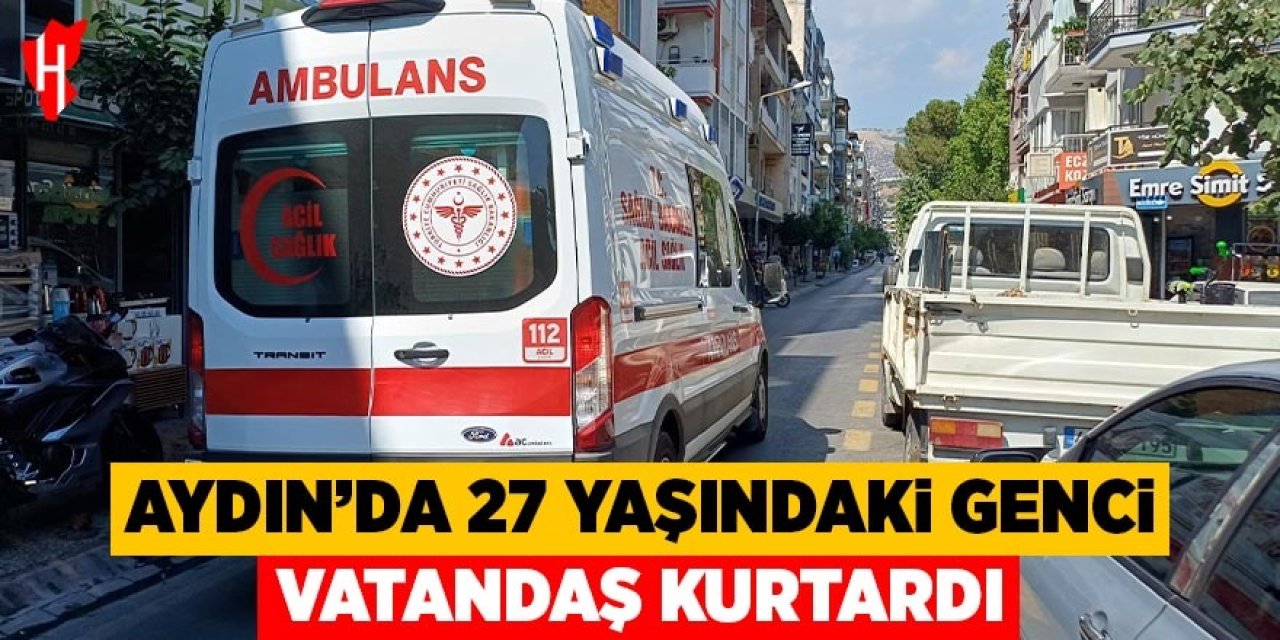 Aydın'da 27 yaşındaki genci vatandaş kurtardı
