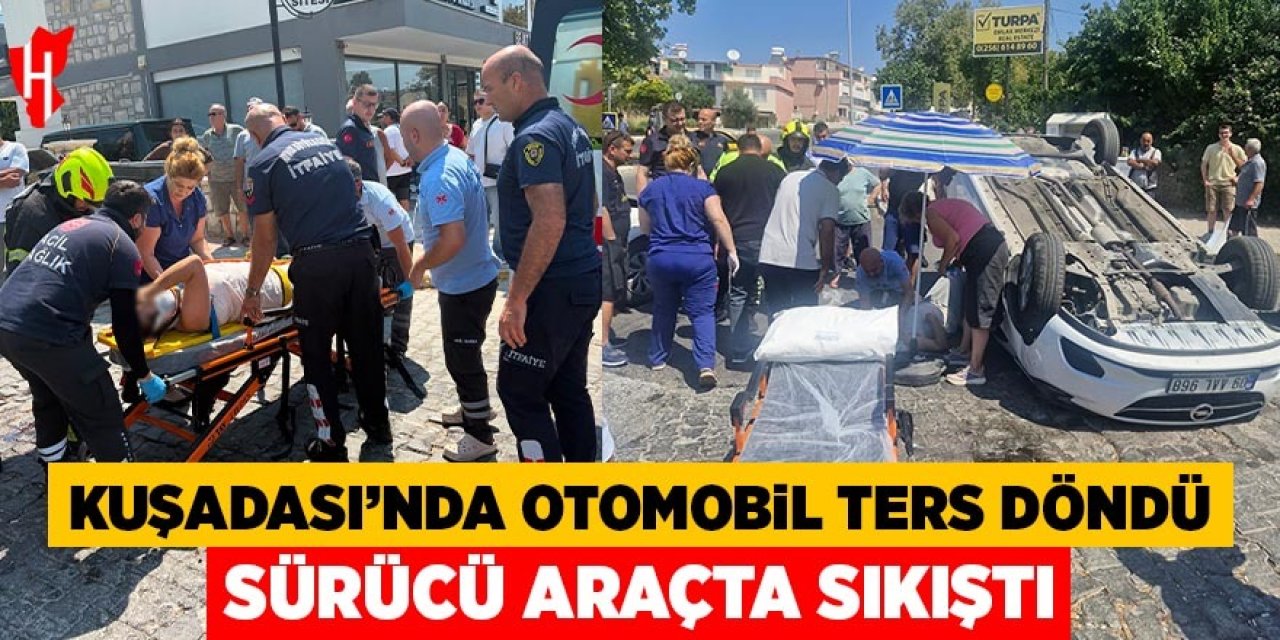 Kuşadası'ndaki otomobil ters döndü: Sürücü araçta sıkıştı