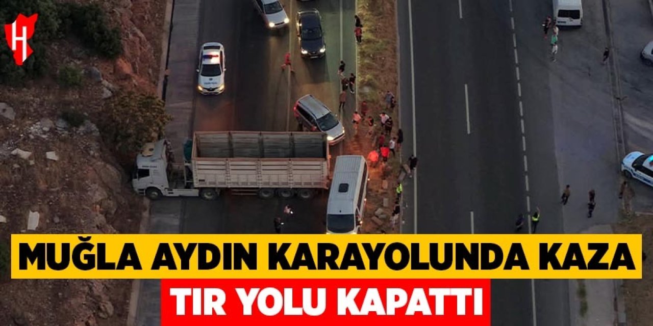 Muğla- Aydın karayolunda kaza: Tır yolu kapattı
