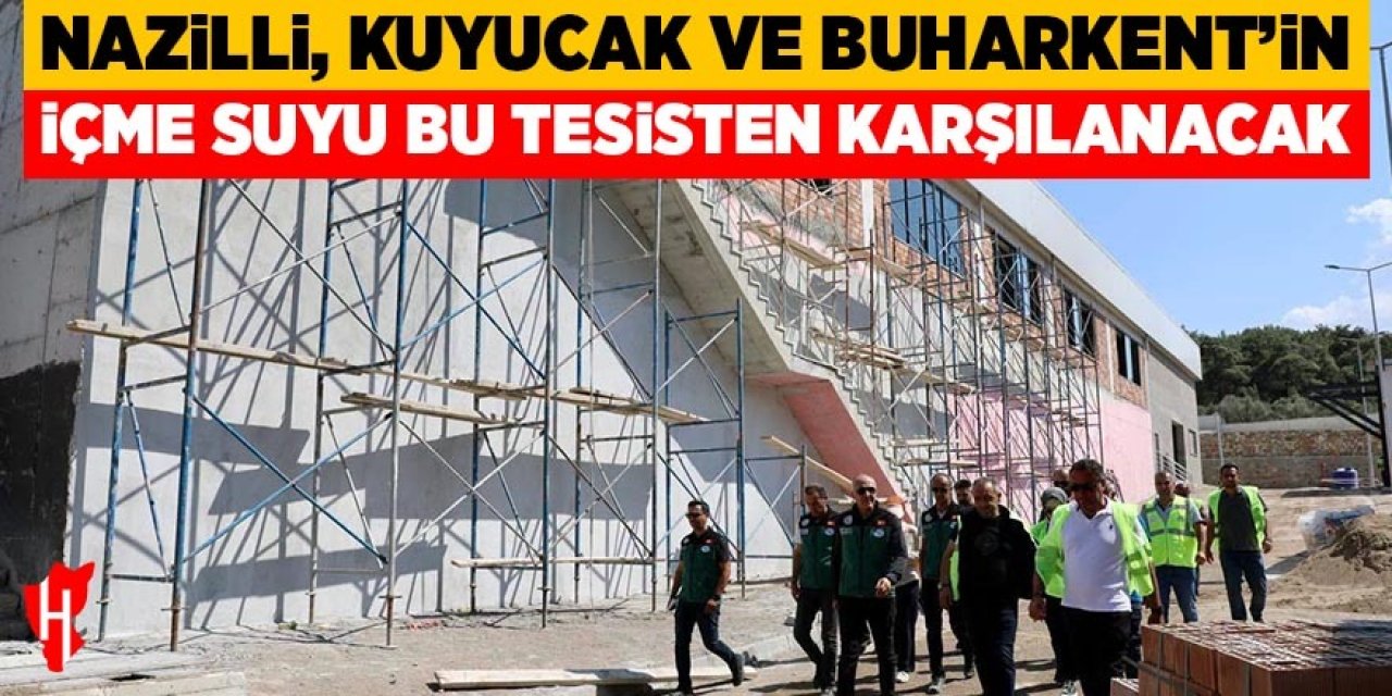 Nazilli, Kuyucak ve Buharkent'in içme suyu bu tesisten karşılanacak