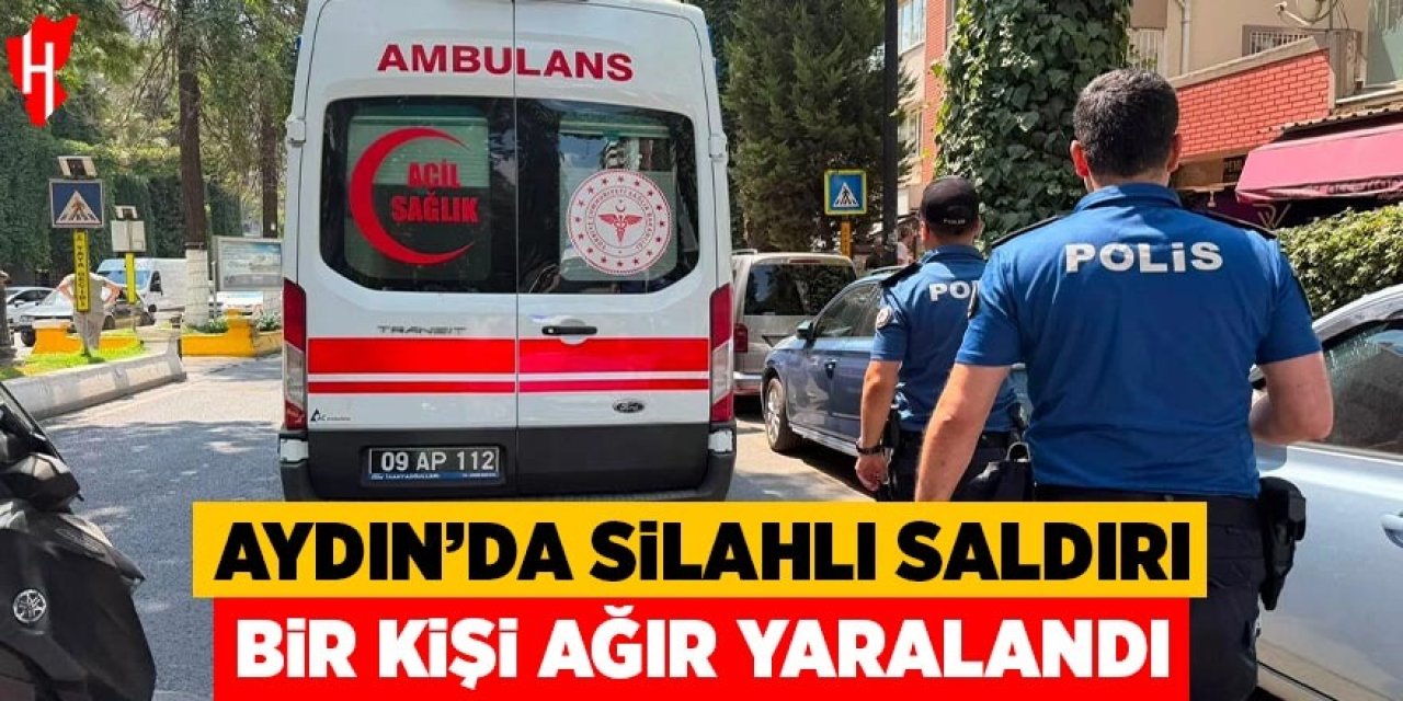 Aydın'da silahlı saldırı: 1 ağır yaralı