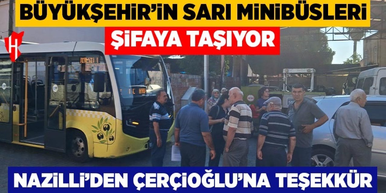 Büyükşehir'in sarı minibüsleri şifaya taşıyor! Nazilli’den Başkan Çerçioğlu’na teşekkür