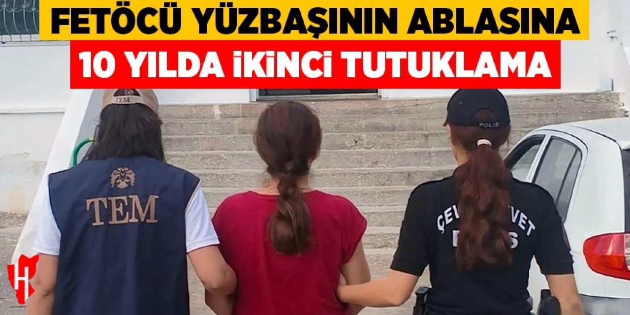 FETÖ’cü yüzbaşının ablasına 10 yılda 2. tutuklama