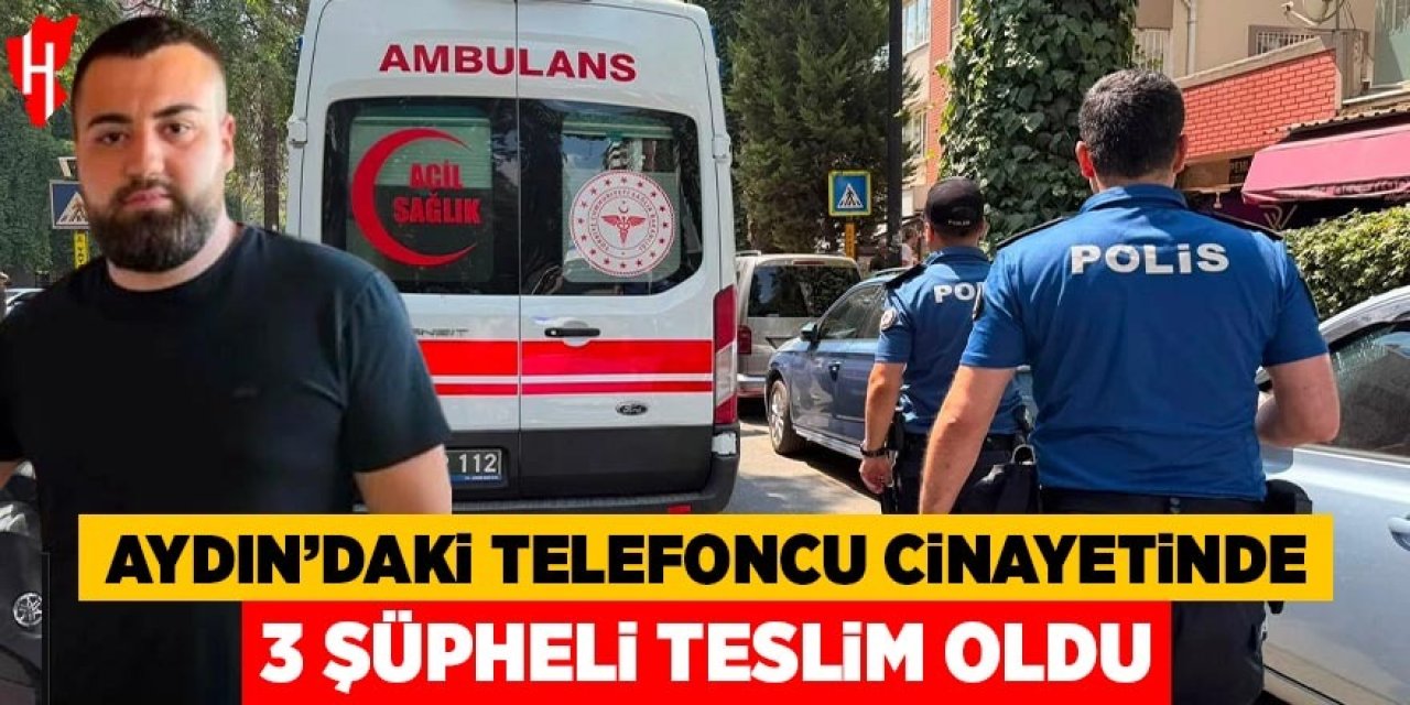 Aydın'daki telefoncu cinayetinde 3 şüpheli 24 saat sonra teslim oldu