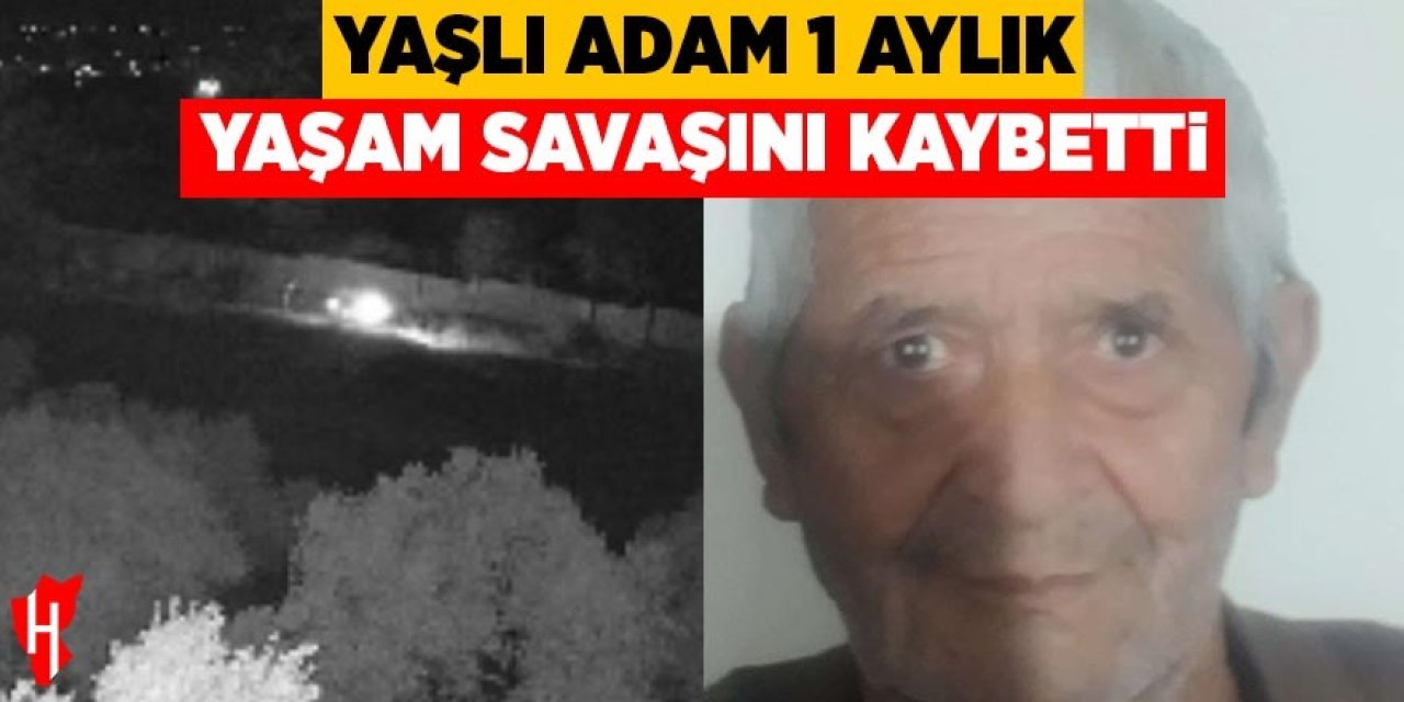 Yaşlı adam 1 aylık yaşam mücadelesini kaybetti
