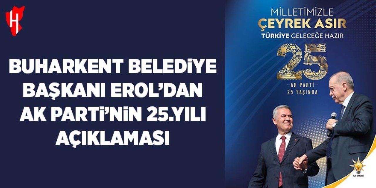 Buharkent Belediye Başkanı Erol'dan 'AK Parti'nin 25. yılı' açıklaması