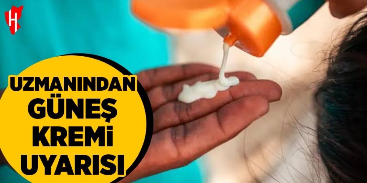 Uzmanından güneş kremi uyarısı