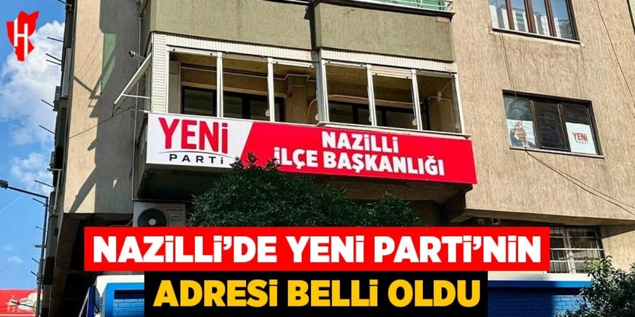 Nazilli'de Yeni Parti'nin adresi belli oldu