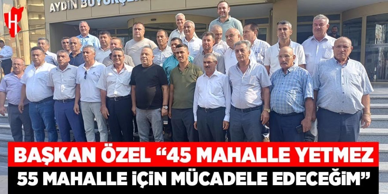 Başkan Özel “45 mahalle yetmez, 55 mahalle için mücadele edeceğim”