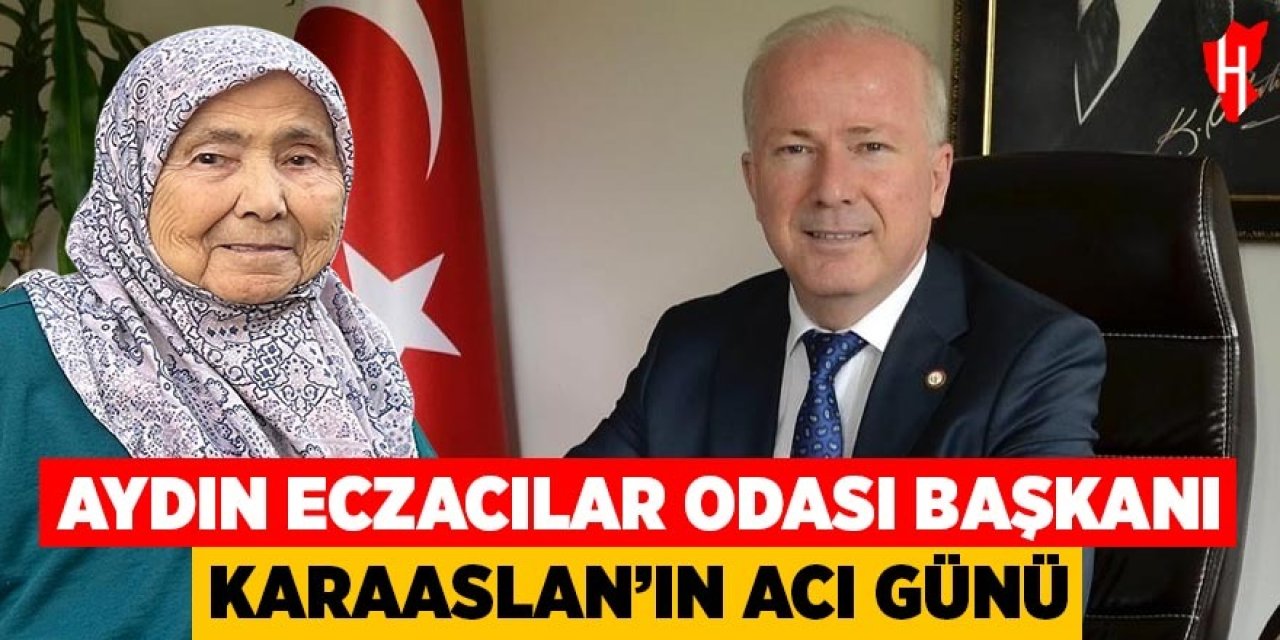 Aydın Eczacılar Odası Başkanı Karaarslan'ın annesi hayatını kaybetti