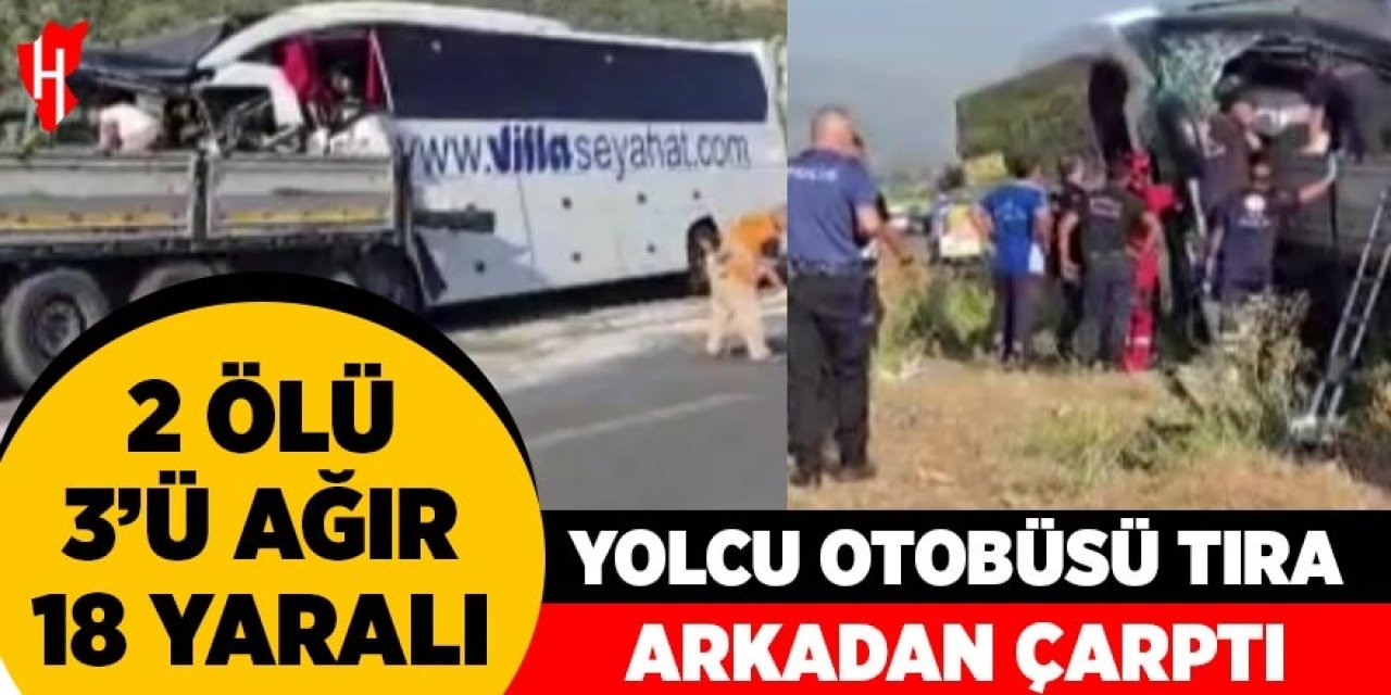 Yolcu otobüsü tıra arkadan çarptı: 2 ölü, 3'ü ağır 18 yaralı