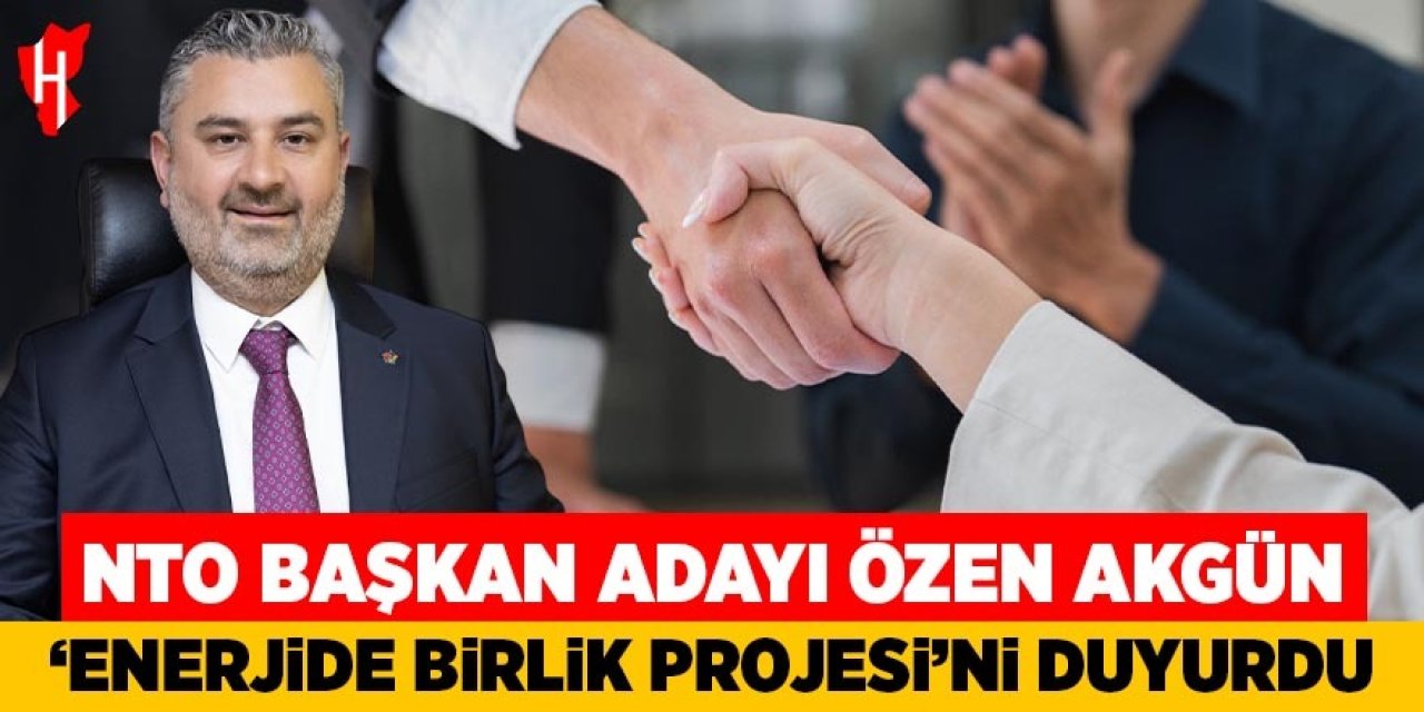 NTO Başkan adayı Özen Akgün "Enerjide Birlik Projesi"ni duyurdu