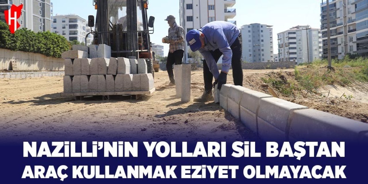 Nazilli'nin yolları sil baştan: Araç kullanmak artık eziyet olmayacak