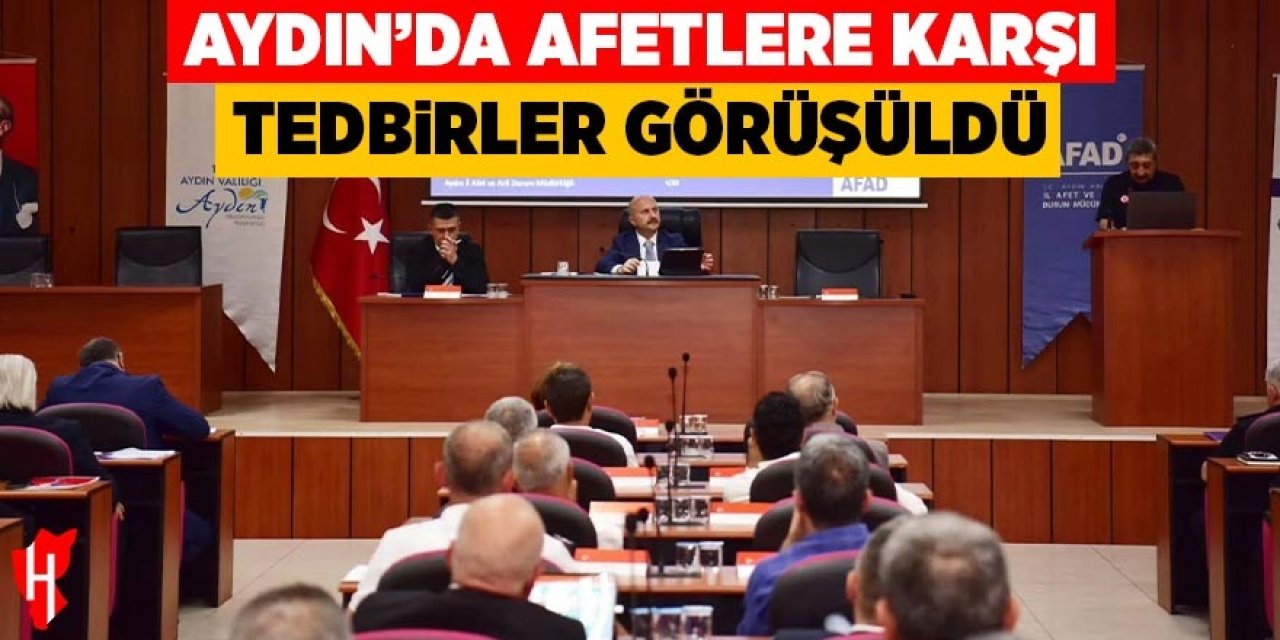 Aydın’da afetlere karşı tedbirler görüşüldü